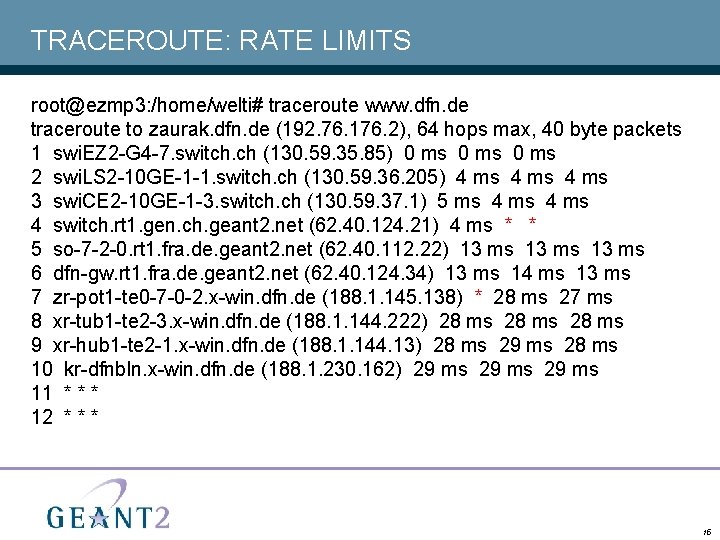 TRACEROUTE: RATE LIMITS root@ezmp 3: /home/welti# traceroute www. dfn. de traceroute to zaurak. dfn.