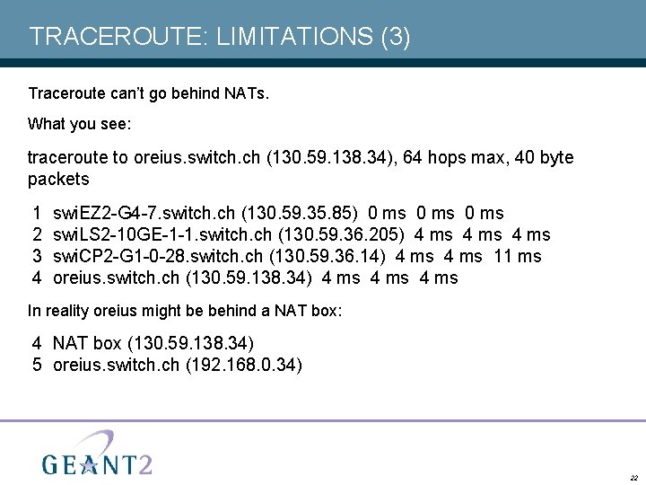 TRACEROUTE: LIMITATIONS (3) Traceroute can’t go behind NATs. What you see: traceroute to oreius.