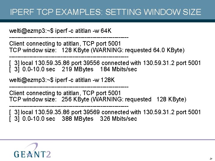 IPERF TCP EXAMPLES: SETTING WINDOW SIZE welti@ezmp 3: ~$ iperf -c atitlan -w 64