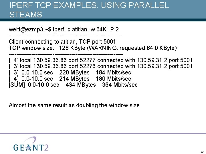 IPERF TCP EXAMPLES: USING PARALLEL STEAMS welti@ezmp 3: ~$ iperf -c atitlan -w 64