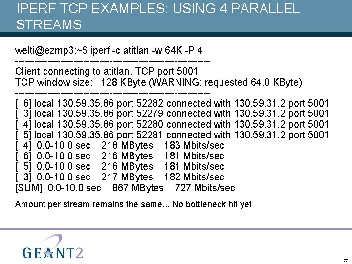 IPERF TCP EXAMPLES: USING 4 PARALLEL STREAMS welti@ezmp 3: ~$ iperf -c atitlan -w