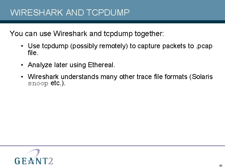 WIRESHARK AND TCPDUMP You can use Wireshark and tcpdump together: • Use tcpdump (possibly