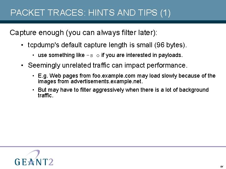 PACKET TRACES: HINTS AND TIPS (1) Capture enough (you can always filter later): •
