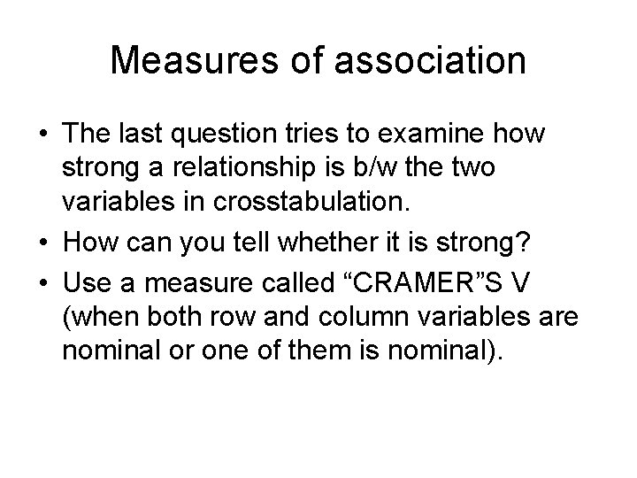 Measures of association • The last question tries to examine how strong a relationship