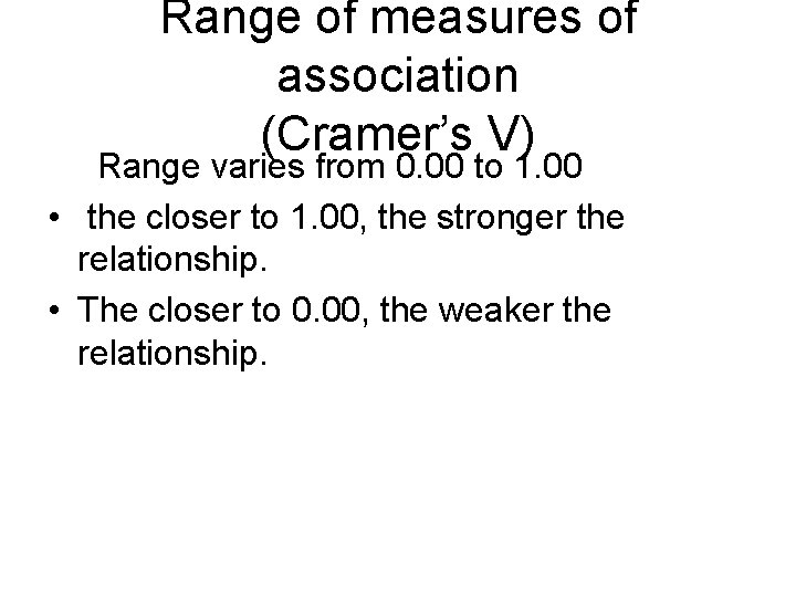 Range of measures of association (Cramer’s V) Range varies from 0. 00 to 1.