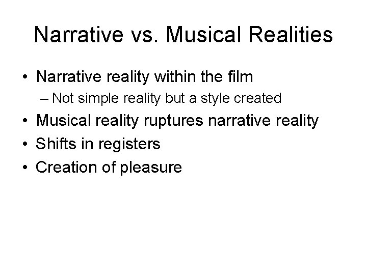 Narrative vs. Musical Realities • Narrative reality within the film – Not simple reality