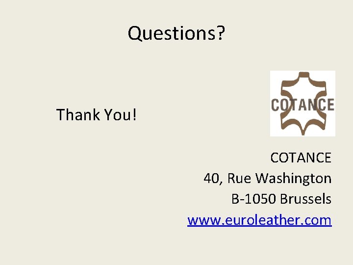 Questions? Thank You! COTANCE 40, Rue Washington B‐ 1050 Brussels www. euroleather. com 