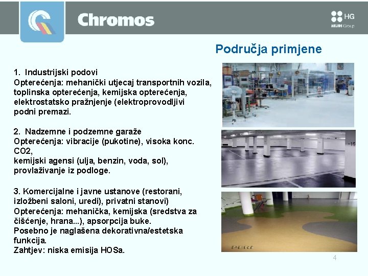 Područja primjene 1. Industrijski podovi Opterećenja: mehanički utjecaj transportnih vozila, toplinska opterećenja, kemijska opterećenja, Područja primjene 1. Industrijski podovi Opterećenja: mehanički utjecaj transportnih vozila, toplinska opterećenja, kemijska opterećenja,