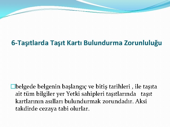  6 -Taşıtlarda Taşıt Kartı Bulundurma Zorunluluğu �belgede belgenin başlangıç ve bitiş tarihleri ,