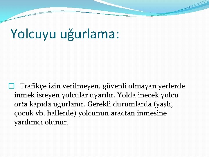 Yolcuyu uğurlama: � Trafikçe izin verilmeyen, güvenli olmayan yerlerde inmek isteyen yolcular uyarılır. Yolda