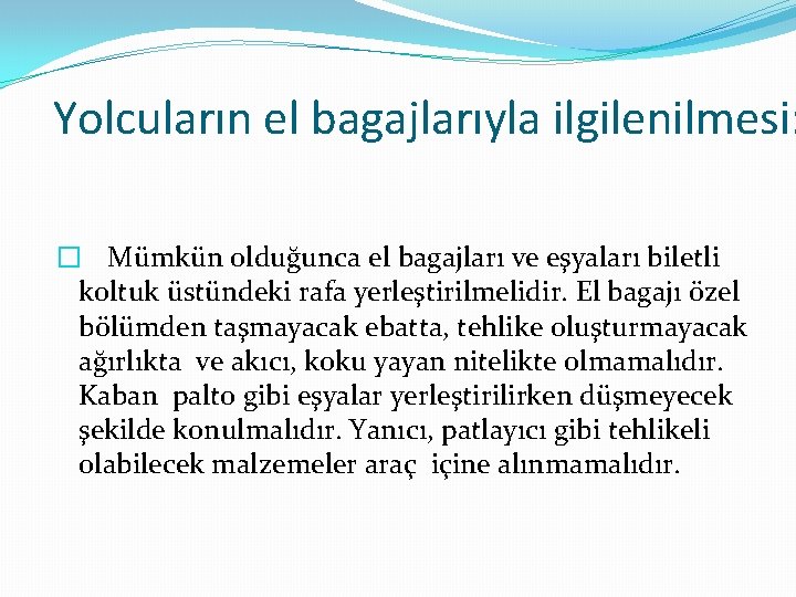 Yolcuların el bagajlarıyla ilgilenilmesi: � Mümkün olduğunca el bagajları ve eşyaları biletli koltuk üstündeki