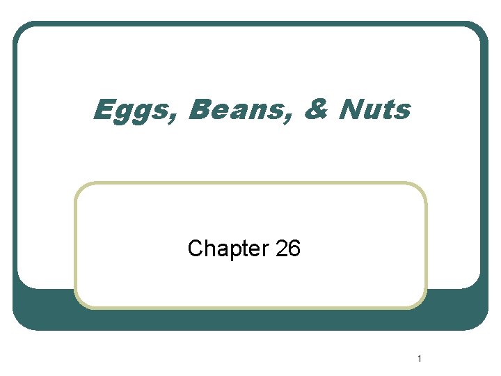 Eggs, Beans, & Nuts Chapter 26 1 