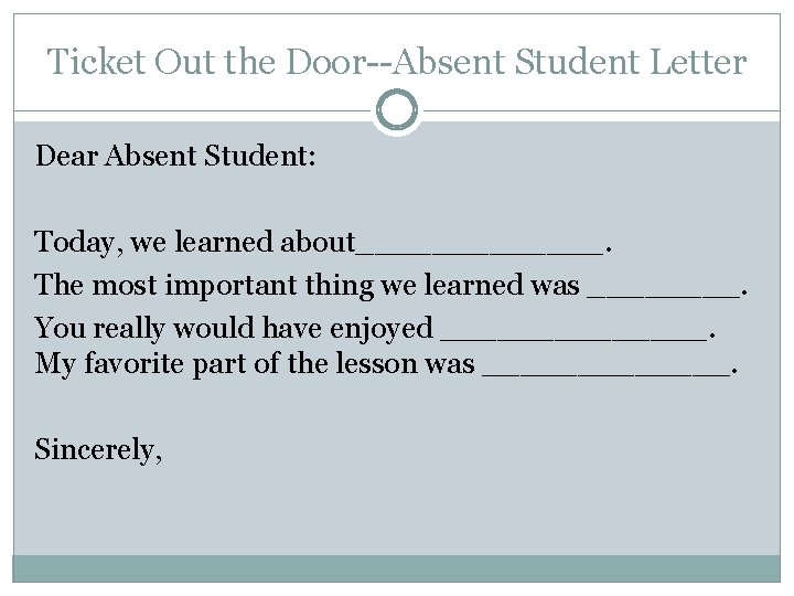 Ticket Out the Door--Absent Student Letter Dear Absent Student: Today, we learned about_______. The