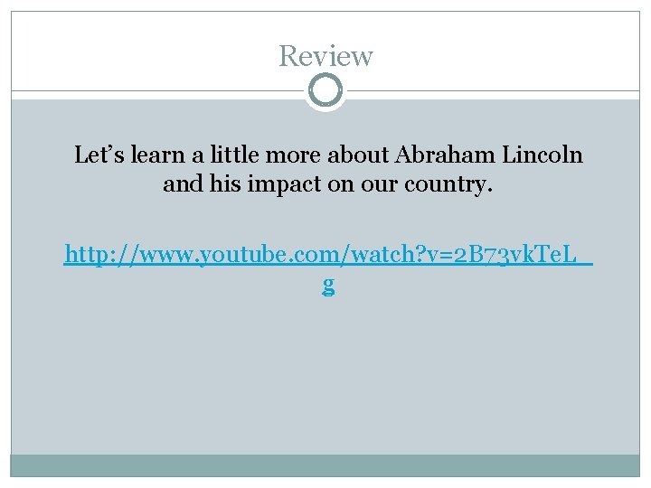 Review Let’s learn a little more about Abraham Lincoln and his impact on our