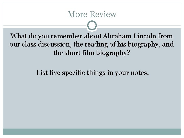 More Review What do you remember about Abraham Lincoln from our class discussion, the