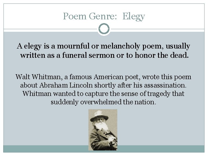 Poem Genre: Elegy A elegy is a mournful or melancholy poem, usually written as