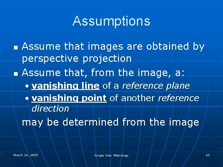 Assumptions n n Assume that images are obtained by perspective projection Assume that, from