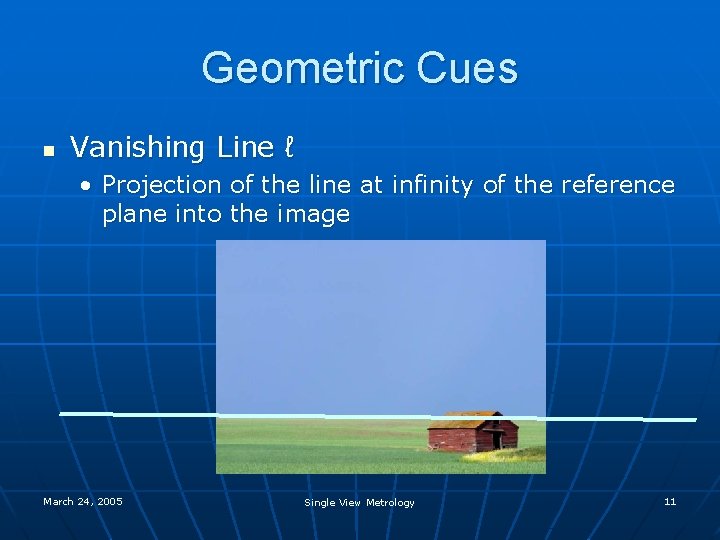 Geometric Cues n Vanishing Line ℓ • Projection of the line at infinity of