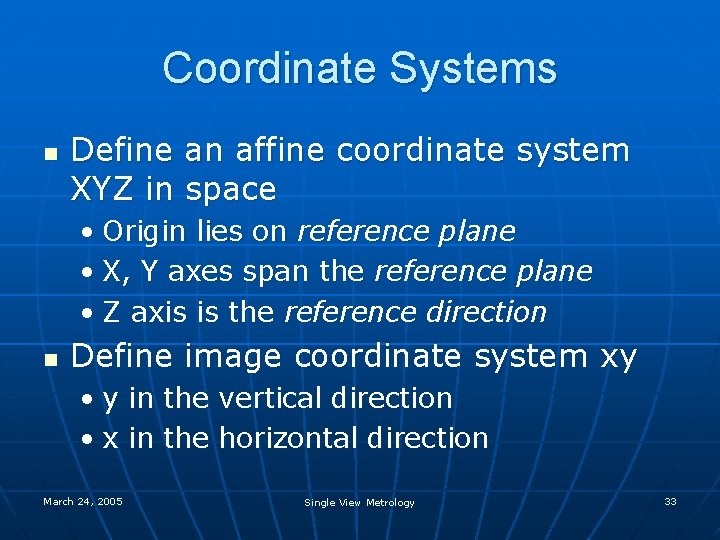 Coordinate Systems n Define an affine coordinate system XYZ in space • Origin lies