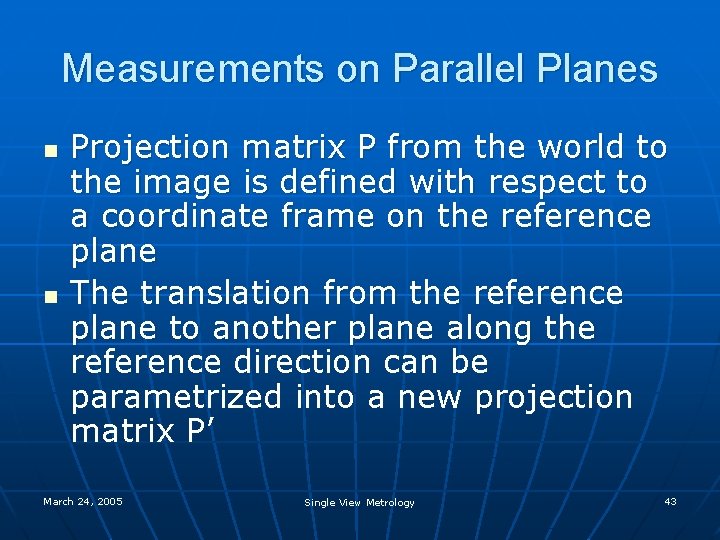 Measurements on Parallel Planes n n Projection matrix P from the world to the