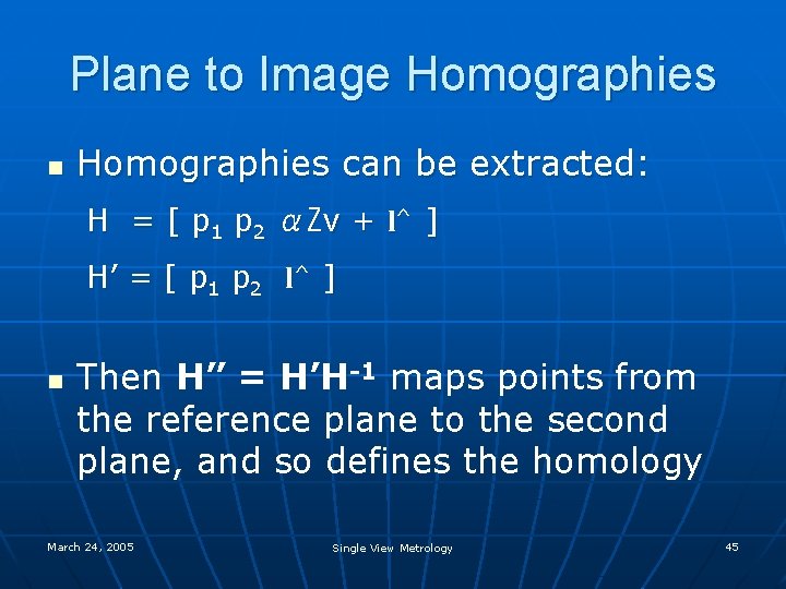 Plane to Image Homographies n Homographies can be extracted: H = [ p 1 Plane to Image Homographies n Homographies can be extracted: H = [ p 1