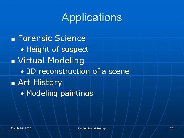 Applications n Forensic Science • Height of suspect n Virtual Modeling • 3 D