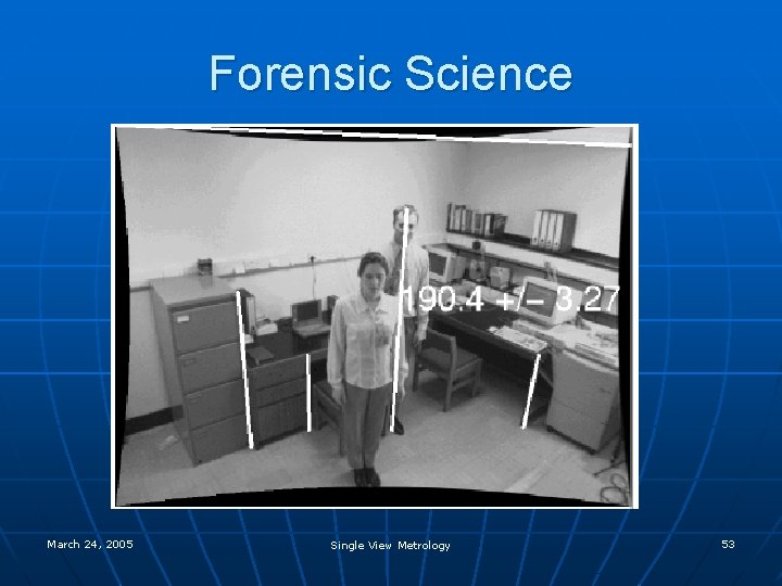 Forensic Science March 24, 2005 Single View Metrology 53 