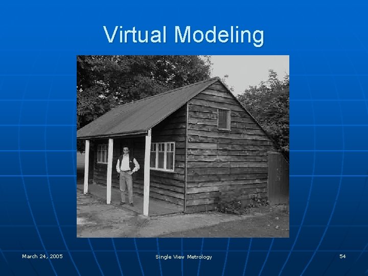 Virtual Modeling March 24, 2005 Single View Metrology 54 