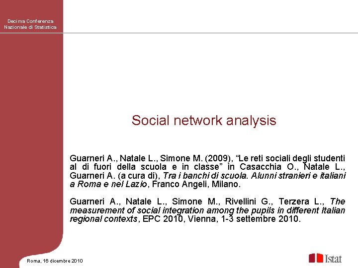 Decima Conferenza Nazionale di Statistica Social network analysis Guarneri A. , Natale L. ,