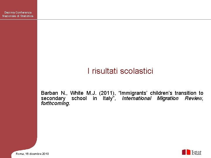 Decima Conferenza Nazionale di Statistica I risultati scolastici Barban N. , White M. J.