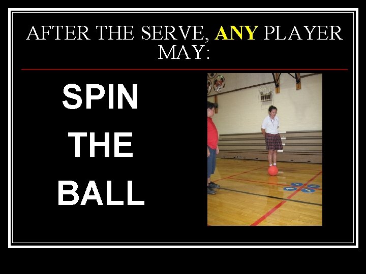 AFTER THE SERVE, ANY PLAYER MAY: SPIN THE BALL 