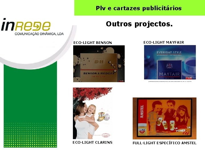 Plv e cartazes publicitários Outros projectos. ECO-LIGHT BENSON ECO-LIGHT MAYFAIR ECO-LIGHT CLARINS FULL-LIGHT ESPECÍFICO