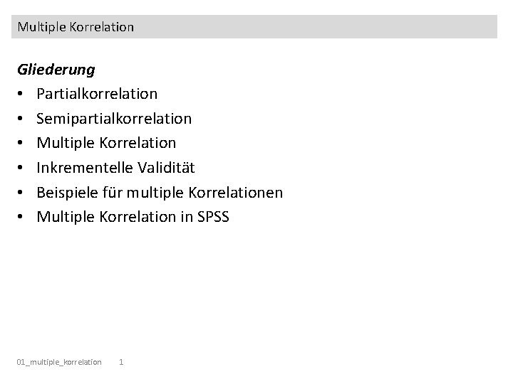 Multiple Korrelation Gliederung • Partialkorrelation • Semipartialkorrelation • Multiple Korrelation • Inkrementelle Validität •