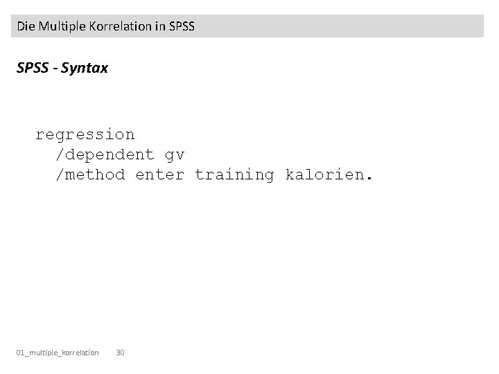 Die Multiple Korrelation in SPSS - Syntax regression /dependent gv /method enter training kalorien.