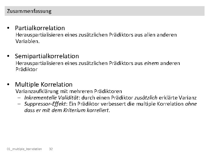 Zusammenfassung • Partialkorrelation Herauspartialisieren eines zusätzlichen Prädiktors aus allen anderen Variablen. • Semipartialkorrelation Herauspartialisieren