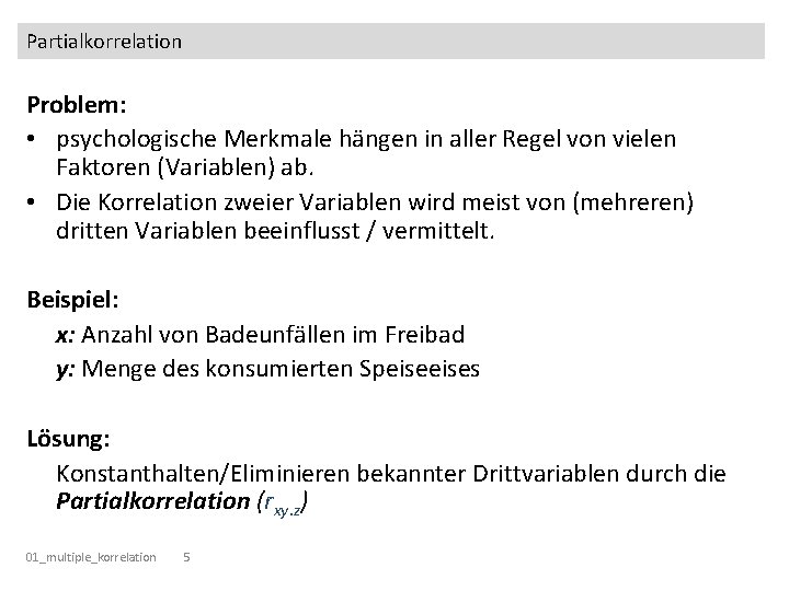 Partialkorrelation Problem: • psychologische Merkmale hängen in aller Regel von vielen Faktoren (Variablen) ab.