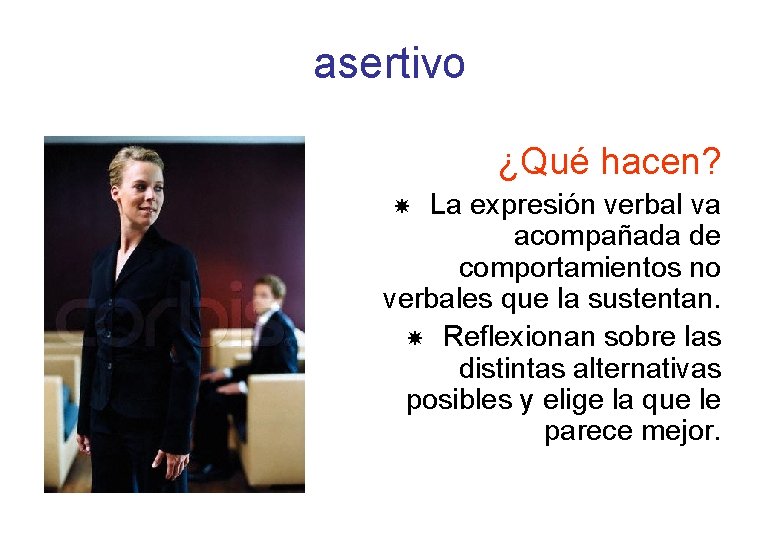 asertivo ¿Qué hacen? La expresión verbal va acompañada de comportamientos no verbales que la