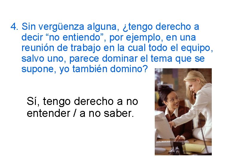 4. Sin vergüenza alguna, ¿tengo derecho a decir “no entiendo”, por ejemplo, en una 4. Sin vergüenza alguna, ¿tengo derecho a decir “no entiendo”, por ejemplo, en una