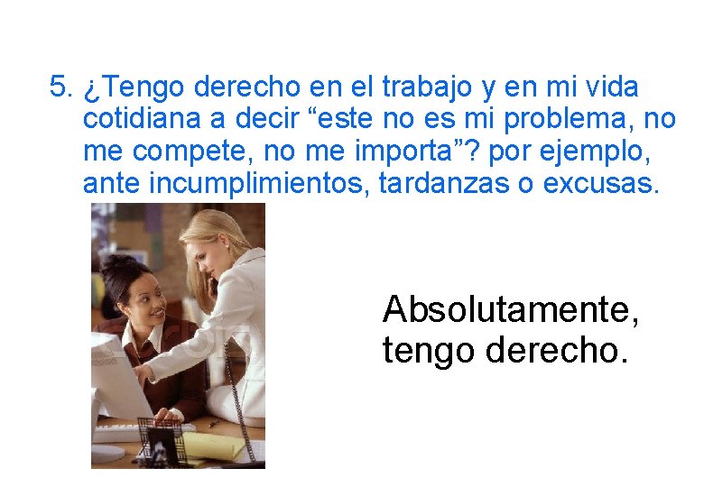 5. ¿Tengo derecho en el trabajo y en mi vida cotidiana a decir “este 5. ¿Tengo derecho en el trabajo y en mi vida cotidiana a decir “este