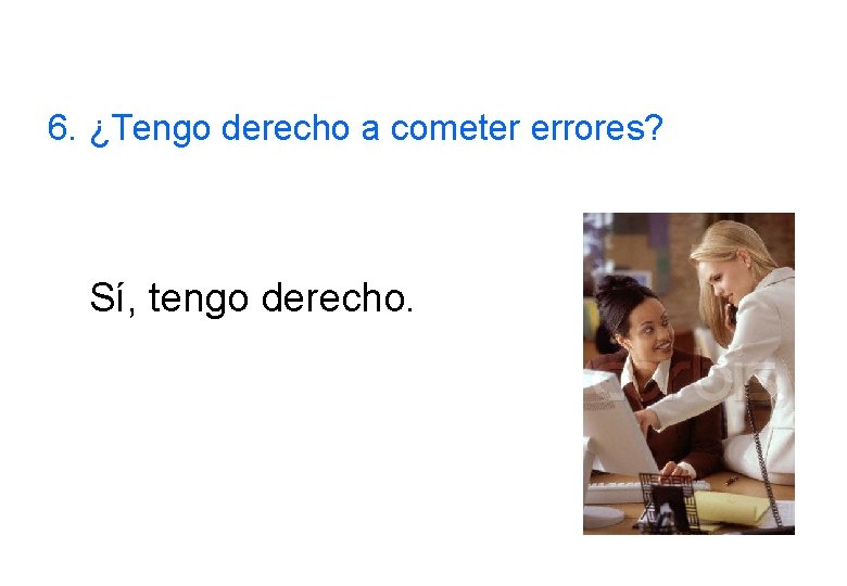 6. ¿Tengo derecho a cometer errores? Sí, tengo derecho. 