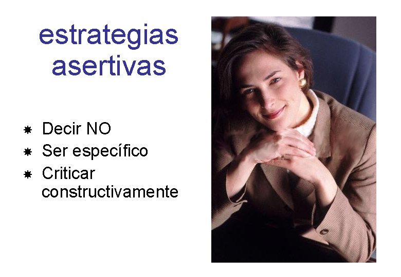 estrategias asertivas Decir NO Ser específico Criticar constructivamente estrategias asertivas Decir NO Ser específico Criticar constructivamente