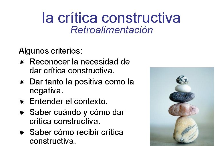 la crítica constructiva Retroalimentación Algunos criterios: Reconocer la necesidad de dar crítica constructiva. Dar la crítica constructiva Retroalimentación Algunos criterios: Reconocer la necesidad de dar crítica constructiva. Dar