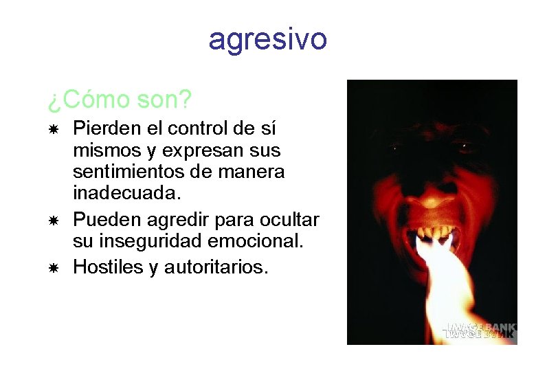 agresivo ¿Cómo son? Pierden el control de sí mismos y expresan sus sentimientos de agresivo ¿Cómo son? Pierden el control de sí mismos y expresan sus sentimientos de