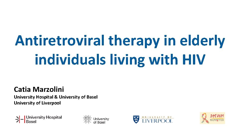 Antiretroviral therapy in elderly individuals living with HIV Catia Marzolini University Hospital & University