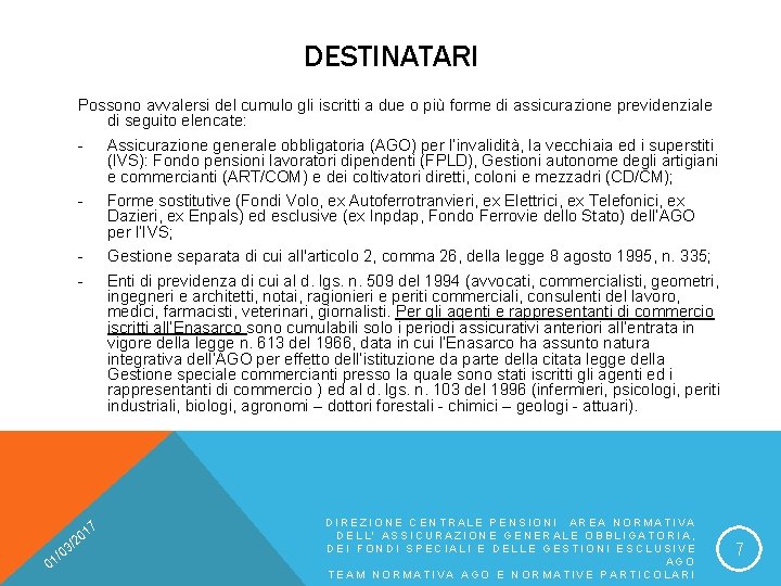 DESTINATARI Possono avvalersi del cumulo gli iscritti a due o più forme di assicurazione