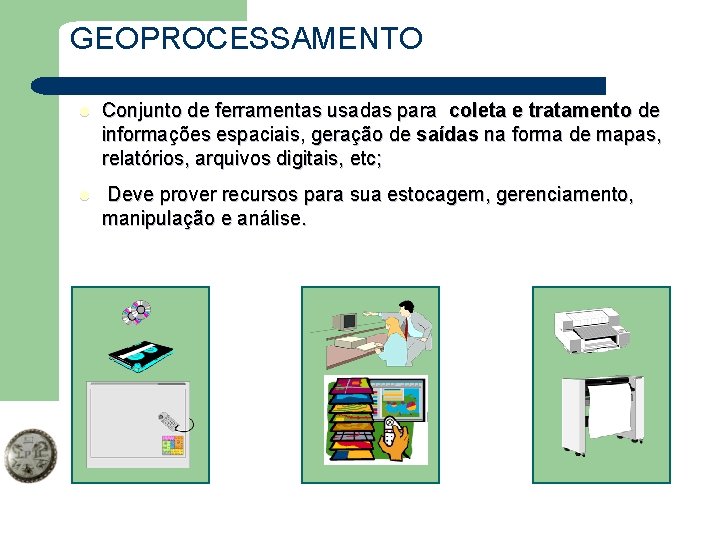 GEOPROCESSAMENTO l Conjunto de ferramentas usadas para coleta e tratamento de informações espaciais, geração