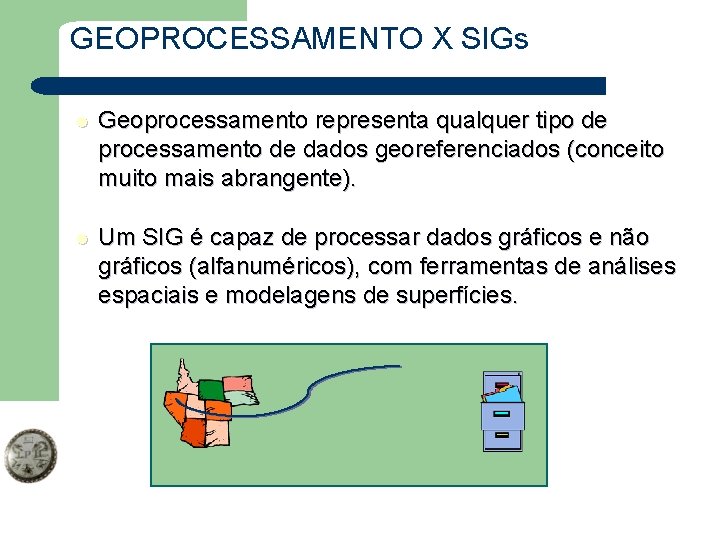 GEOPROCESSAMENTO X SIGs l Geoprocessamento representa qualquer tipo de processamento de dados georeferenciados (conceito