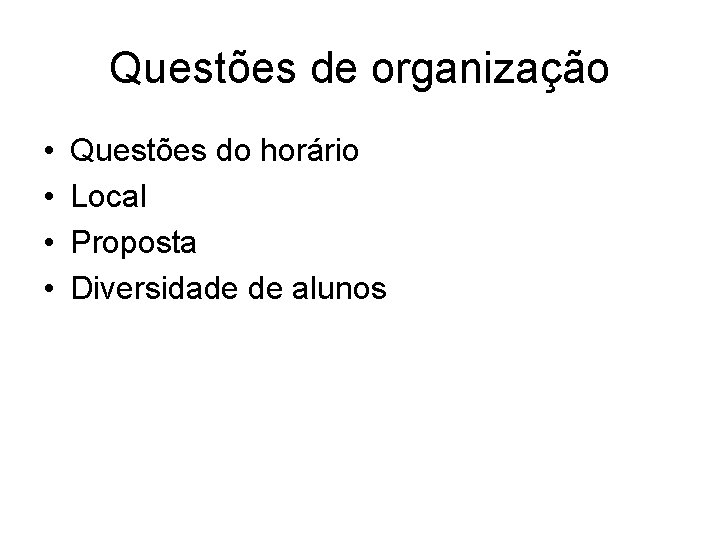 Questões de organização • • Questões do horário Local Proposta Diversidade de alunos 