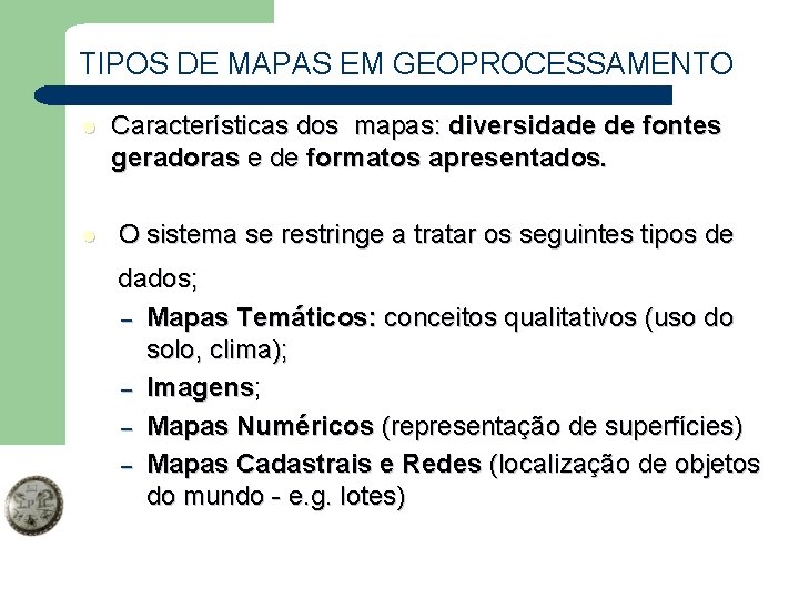 TIPOS DE MAPAS EM GEOPROCESSAMENTO l l Características dos mapas: diversidade de fontes geradoras