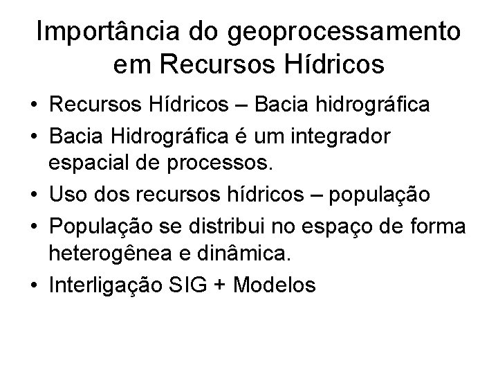 Importância do geoprocessamento em Recursos Hídricos • Recursos Hídricos – Bacia hidrográfica • Bacia